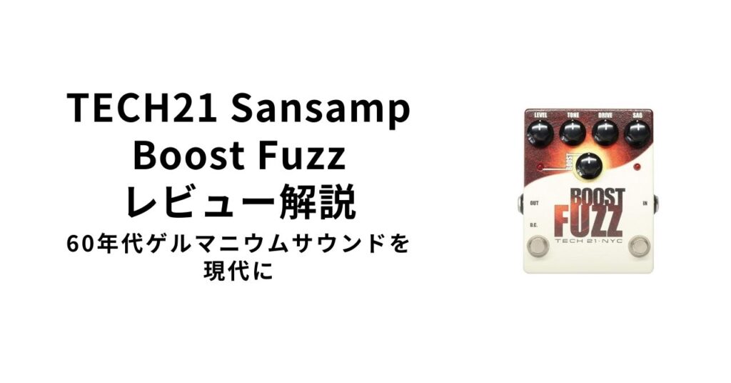 TECH21 Sansamp Boost Fuzz レビュー解説｜60年代ゲルマニウムサウンドを現代に | ギターエージェント